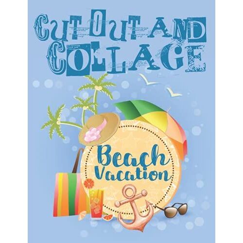 Cut Out And Collage Beach Vacation: Sea & Ocean Summer Themed Images For Scrapbooks & Mixed Media Art