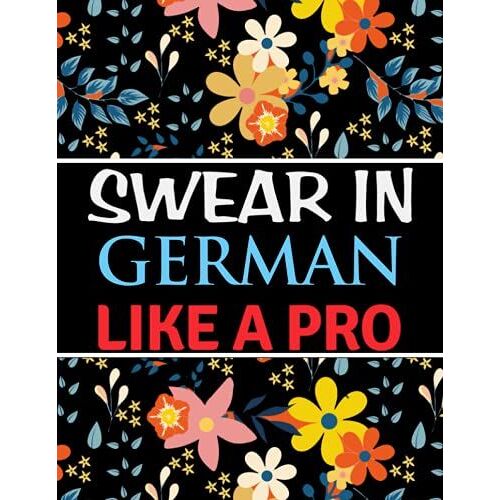 Swear In German Like A Pro: German Swear Words Coloring Book | Swearing Colouring Book Pages For Stress Relief And Relaxation (Gag Gifts, Funny Journals For Men And Women)