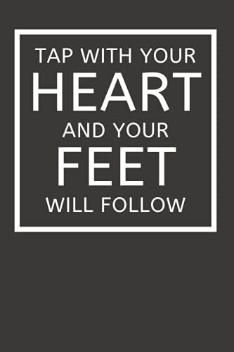 Tap With Your Heart And Your Feet Will Follow: Tap Dancing Journal Notebook Composition Book (6 X 9) Blank Lined (120 Pages) Novelty Gifts For Men And Women Dancers