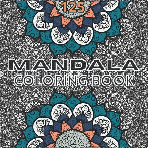 125 Mandala Coloring Book For Adults: Satisfying Coloring Book For Women, Stress Relieving For Adults, Best Relaxation Mandala Gift For Sister, Mother, Father, Grown Up, Busy