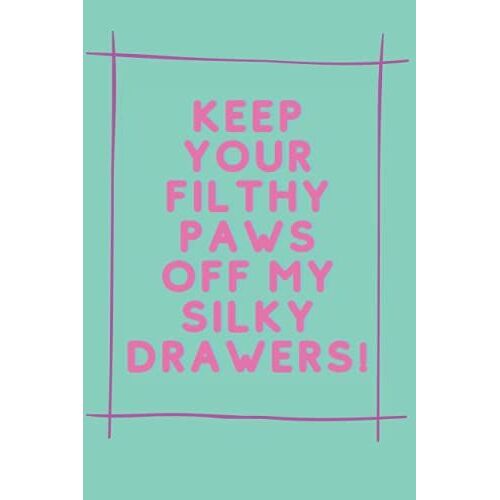 Keep Your Filthy Paws Off My Silky Drawers! Diary Journal Notebook 6" X 9" (15 X 22cm) 100 Lined Pages