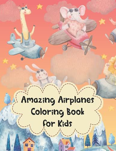 Amazing Airplanes Coloring Book For Kids: Airplane Coloring Book For Kids Ages 4-12 Beautiful Coloring Pages Of Airplanes, Funny Airplane Book For ... Girls Ages 2 And Up (Kidd's Coloring Books)