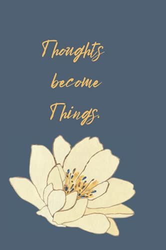 Toughts Become Things: Classy Notebook Journal With A Beautiful Flower. A Perfect Gift For All Your Loved Ones. 6×9 In . 120 Pages