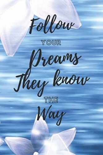Follow Your Dreams They Know The Way: Motivational Notebook Journal Gift To Inspire And Motivate. Matte Cover Finish Size 6x9 Inches With 120 Lined Pages.