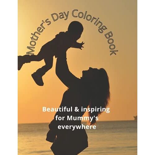 Mother's Day Coloring Book: Beautiful & Inspiring For Mummy's Everywhere