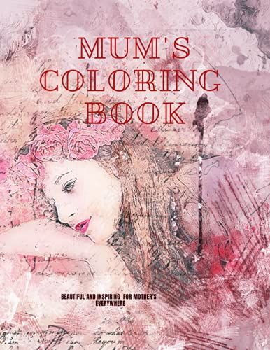 Mum's Coloring Book: Beautiful And Inspiring Or Mother's Everywhere