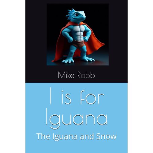 I Is For Iguana: The Iguana And Snow: 9 (Tim's Animal Adventures)