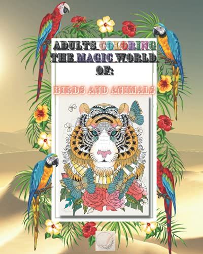 Adult Coloring The Magic World Of : Birds And Animals: Wildlife Stress Relieving 8x10'designs For Adults Relaxation/Beautiful Birds And Animal Designs ... And Many More!