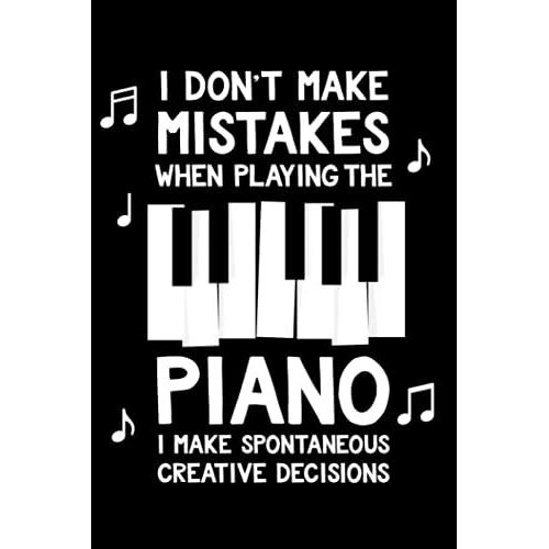 I Don't Make Mistakes When Playing The Piano, I Make Spontaneous Creative Decisions: Dot Grid Journal Notebook (6x9 Inches) With 120 Pages