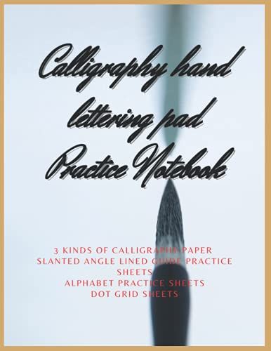 Calligraphy Hand Lettering Pad Practice Notebook: 3 Kinds Of Calligraphy Paper Slanted Angle Lined Guide Practice Sheets Alphabet Practice Sheets Dot Grid Sheets