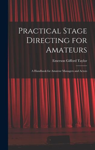 Practical Stage Directing For Amateurs; A Handbook For Amateur Managers And Actors