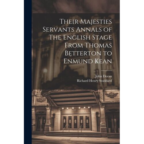 Their Majesties Servants Annals Of The English Stage From Thomas Betterton To Enmund Kean
