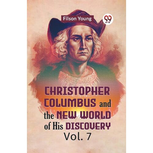 Christopher Columbus And The New World Of His Discovery Vol. 7