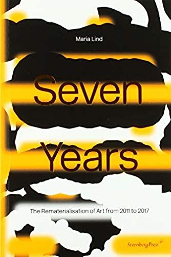 Seven Years: The Rematerialisation Of Art From 2011-2017 (Sternberg Press)