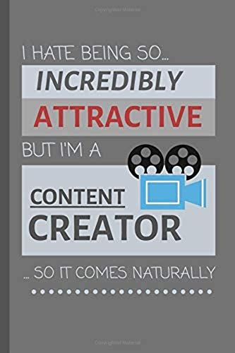 I Hate Being So Incredibly Attractive, But I'm A Content Creator... So It Comes Naturally!: Funny Lined Notebook / Journal Gift Idea For Work