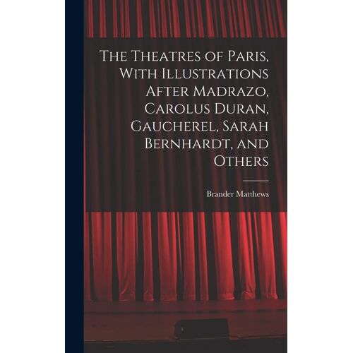 The Theatres Of Paris, With Illustrations After Madrazo, Carolus Duran, Gaucherel, Sarah Bernhardt, And Others