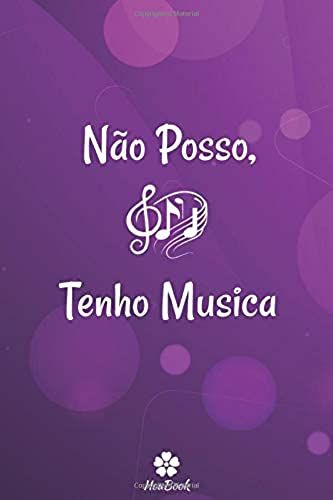 Não Posso, Tenho Musica: Caderno Original E Engraçado Para Os Amantes Da Música