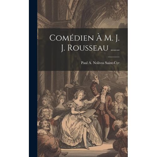 Comédien À M. J. J. Rousseau ......