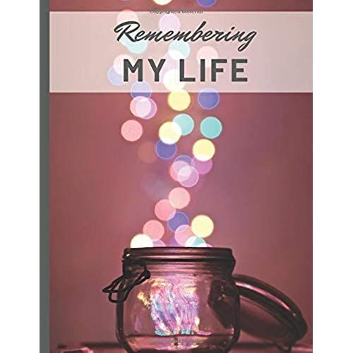 Remembering My Life: A Legacy Journal To Celebrate My Story In My Own Words (With Room For Memories And Keepsakes)