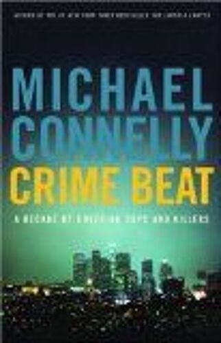 Crime Beat : A Decade Of Covering Cops And Killers