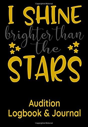 I Shine Brighter Than The Stars Audition Logbook & Journal: Inspirational Audition Log Book And Journal - 7x10 70 Pages 1 Page Per Audition