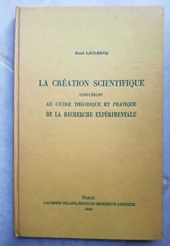 La Création Scientifique, Complément Au Guide Théorique Et Pratique De La Recherche Expérimentale