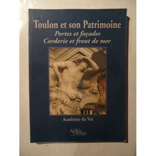 Toulon Et Son Patrimoine - Portes Et Façades - Corderie Et Front De Mer - Académie Du Var - Éditions Autre Temps - 2008 - 234 Pages