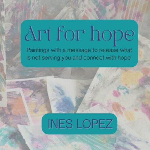 Art For Hope: Paintings With A Message To Release What Is Not Serving You And Connect With Hope
