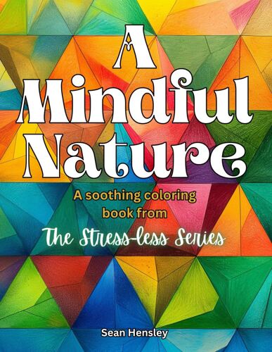 A Mindful Nature- A Soothing Coloring Book From The Stress-Less Series By Sean Hensley. Produce A Stress Free Environment For Your Mind With This Coloring Book.