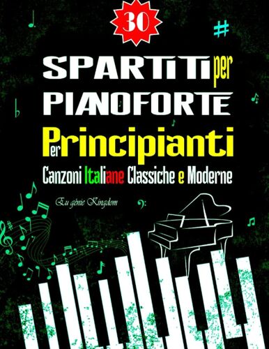 30 Spartiti Per Pianoforte Per Principianti - Canzoni Italiane Classiche E Moderne: La Racolta Dei 30 Brani Facili Per Pianoforte In Versione ... Due Livelli Di Difficoltà Base E Intermedia