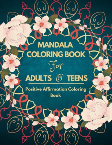 Mandala Coloring Book For Adults And Teens: Powerful Positive Affirmation Coloring Book For Adults, Teen Boys, And Girls