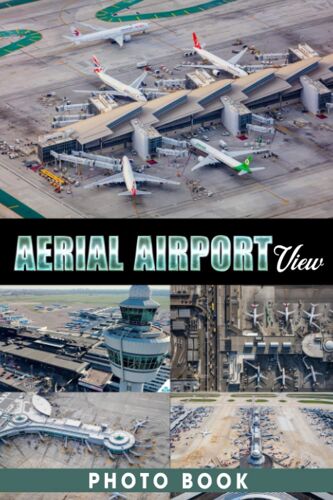 Aerial Airport View Photo Book: The Majestic View Colorful Images For All Ages To Relieve Stress And Get Creative | Perfect Gift For Special Occasions