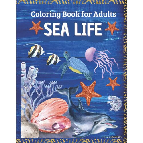 Sea Life - Coloring Book For Adults: Marine Life Featuring Relaxing Ocean Scenes, Tropical Fish And Beautiful Sea Creatures