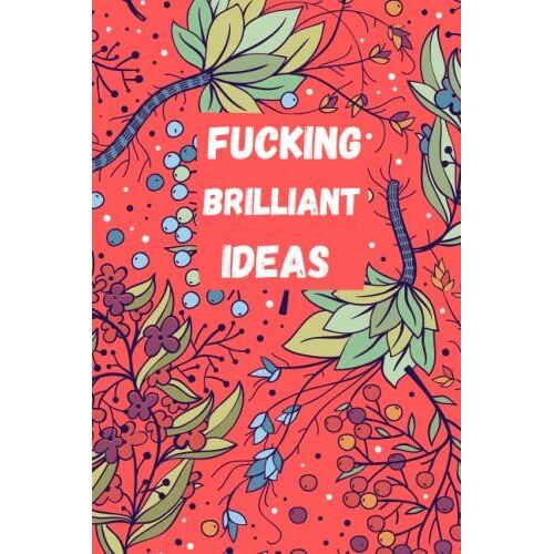 Fucking Brilliant Ideas: Funny Seriously Notebook For Coworker, Work And Office - 6 X 9 Blank Lined Coworker Gag Gift Funny Office Notebook Journal...