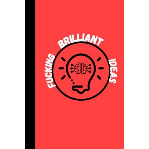 Fucking Brilliant Ideas: Funny Seriously Notebook For Coworker, Work And Office - 6 X 9 Blank Lined Coworker Gag Gift Funny Office Notebook Journal...