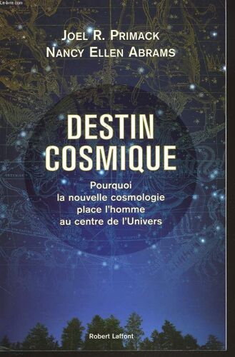 Destin Cosmique. Pourquoi Le Nouvelle Cosmologie Place L'homme Au Centre De L'univers.