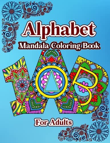 Alphabet Mandala Coloring Book For Adults: Beautiful And Amazing Mandala Pattern A-Z Letters And 1-10 Numbers Coloring Pages| Stress Relief And And ... For Adults, Teens, Seniors, Girls And Boys