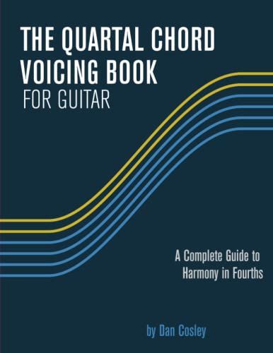 The Quartal Chord Voicing Book For Guitar: A Complete Guide To Harmony In Fourths