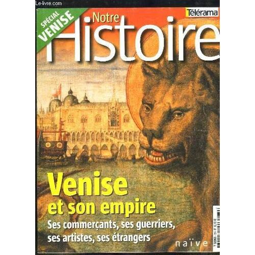 Notre Histoire N°230 : Venise Et Son Empire. Ses Commerçants, Ses Guerriers, Ses Artistes, Ses Étrangers.