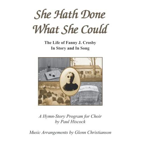 She Hath Done What She Could: The Life Of Fanny J. Crosby In Story And In Song (Hymn-Story Programs For Church Choir)