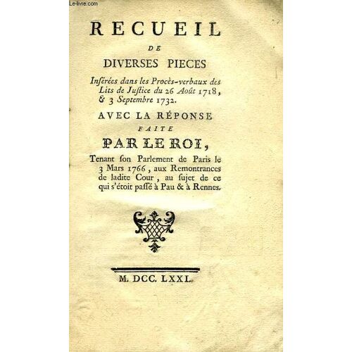 Receuil De Diverses Pieces Inserees Dans Les Proces-Verbaux Des Lits De Justice Du 16 Aout 1718, & 3 Septembre 1732, Avec La Reponse Faite Par Le Roi
