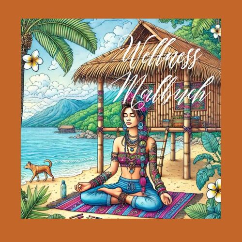 Wellness Malbuch: Ein Malbuch Zum Träumen Mit Wunderschönen Motiven Zum Thema Wellness, Asien Und Reisen.