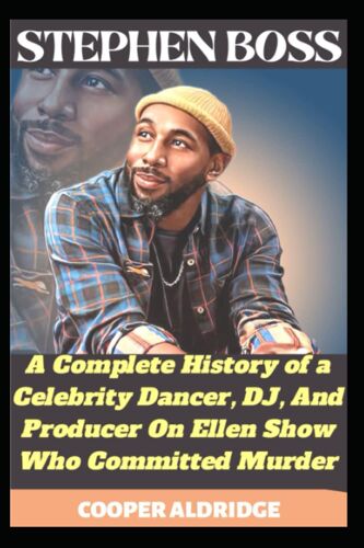 Stephen Boss Book: A Complete History Of A Celebrity Dancer, Dj, And Producer On Ellen Show Who Committed Murder.