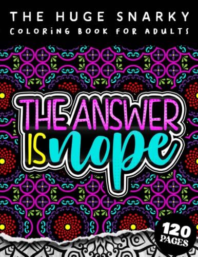The Huge Snarky Coloring Book For Adults: The Answer Is Nope: A Sassy Colouring Gift Book For Grown-Ups (Matte Cover & 8.5"X11" Easy Large Print Designs)