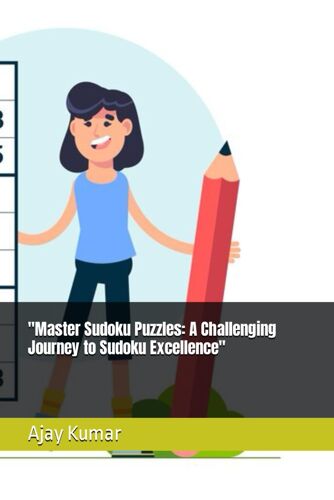 "Master Sudoku Puzzles: A Challenging Journey To Sudoku Excellence"