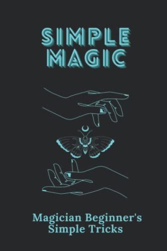 Simple Magic: Magician Beginner's Simple Tricks