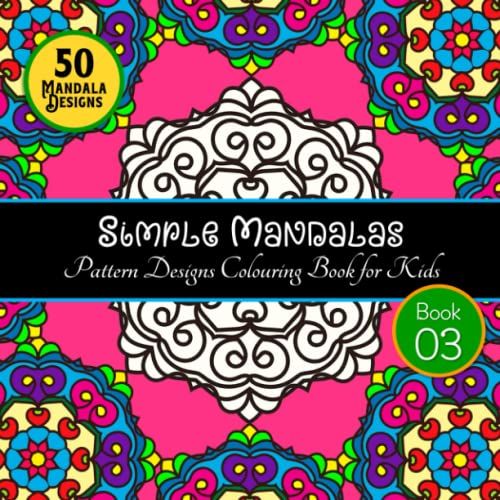 Simple Mandalas Pattern Designs Colouring Book For Kids Book 03: Fun, Easy, And Relaxing Mandala Colouring Book For Kids, Boys, Girls, And Beginners - ... 4-8, 8-12 - Best Mandala Colouring Book Gift