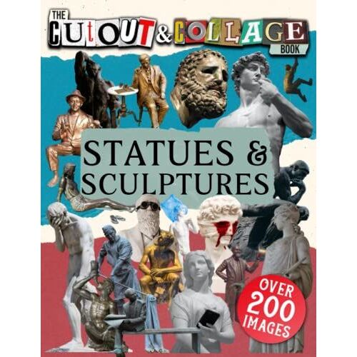 The Cut Out And Collage Book Statues & Sculptures: A Collection Of High Quality Of Statues & Sculptures For Collage And Mixed Media Artists (Cut And Collage Books)