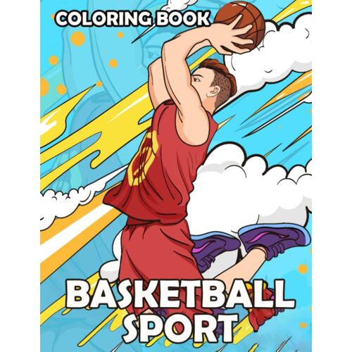Basketball Sport Coloring Book: Giving A Collection Of 50 Easy And Great Basketball Images For Relaxing, Exploring And Creating Awesome Artworks!