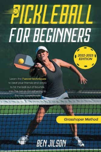Pickleball For Beginners: Learn The 7 Secret Techniques To Beat Your Friends & Avoid To Hit The Ball Out Of Bounds, Into The Net Or Not Adhering